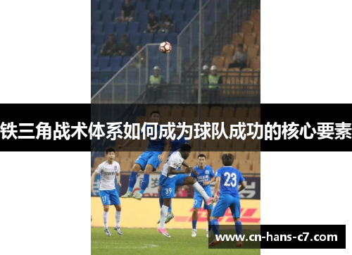 铁三角战术体系如何成为球队成功的核心要素 铁三角战术体系如何成为球队成功的核心要素