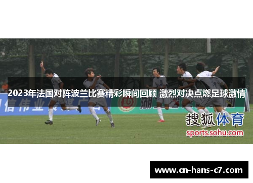 2023年法国对阵波兰比赛精彩瞬间回顾 激烈对决点燃足球激情 2023年法国对阵波兰比赛精彩瞬间回顾 激烈对决点燃足球激情