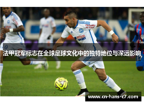 法甲冠军标志在全球足球文化中的独特地位与深远影响