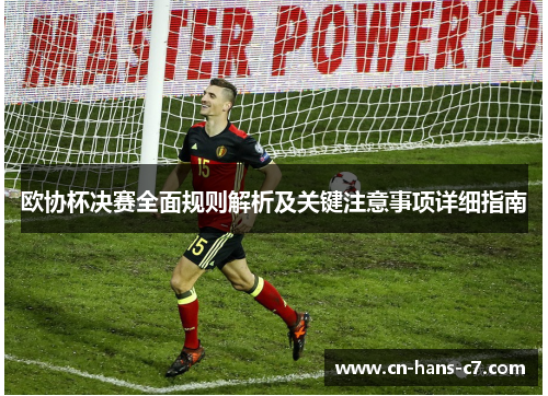 欧协杯决赛全面规则解析及关键注意事项详细指南