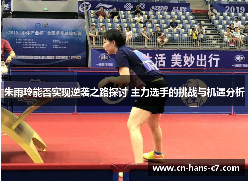 朱雨玲能否实现逆袭之路探讨 主力选手的挑战与机遇分析