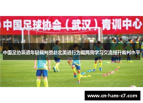 中国足协派遣年轻裁判员赴北美进行为期两周学习交流提升裁判水平 中国足协派遣年轻裁判员赴北美进行为期两周学习交流提升裁判水平